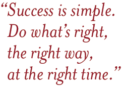 Success is simple. Do what's right, the right way, at the right time.